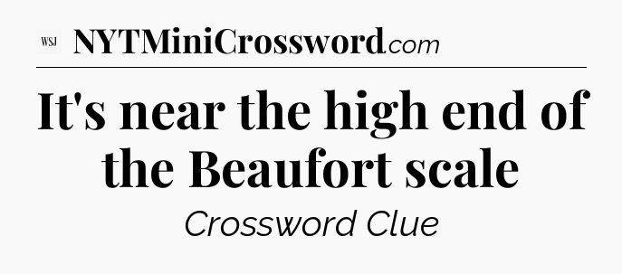 It's near the high end of the Beaufort scale - WSJ Crossword