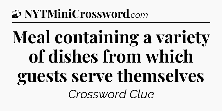 Meal containing a variety of dishes from which guests serve themselves - Daily Themed Classic Crossword