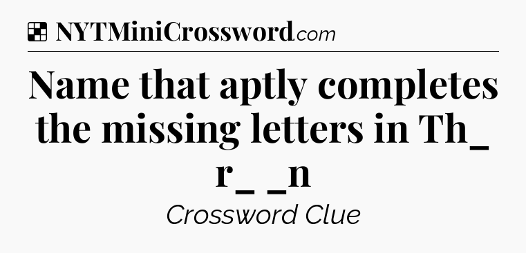 Solution: Name that aptly completes the missing letters in Th_ r_ _n - NYT Crossword