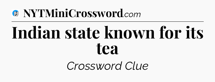 Indian state known for its tea Crossword Clue