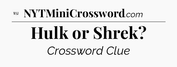 Hulk or Shrek - WSJ Crossword