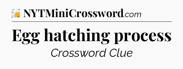 Egg hatching process - 7 Little Words