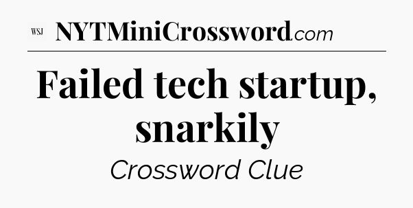 Failed tech startup, snarkily - WSJ Crossword