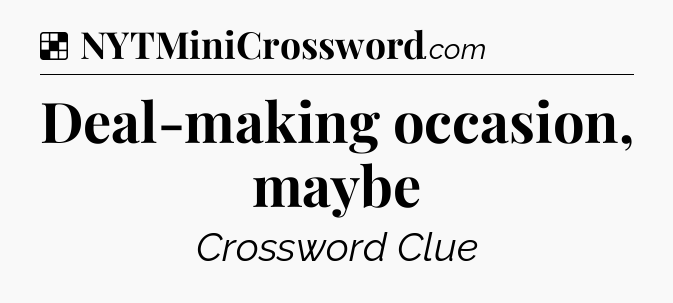 Solution: Deal-making occasion, maybe - NYT Crossword