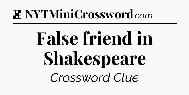 Solution: False friend in Shakespeare - NYT Crossword