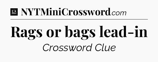 Rags or bags lead-in - LA Times Crossword