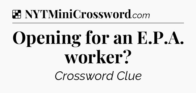 Solution: Opening for an E.P.A. worker - NYT Crossword