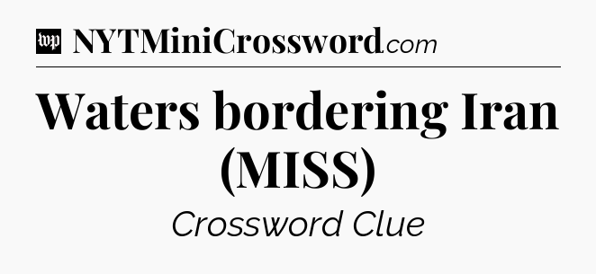 Waters bordering Iran (MISS) Crossword Clue