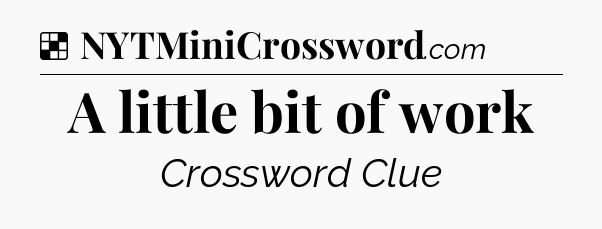 Solution: A little bit of work - NYT Crossword