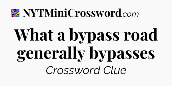 What a bypass road generally bypasses Crossword Clue