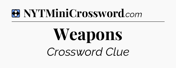Solution: Weapons - NYT Mini Crossword
