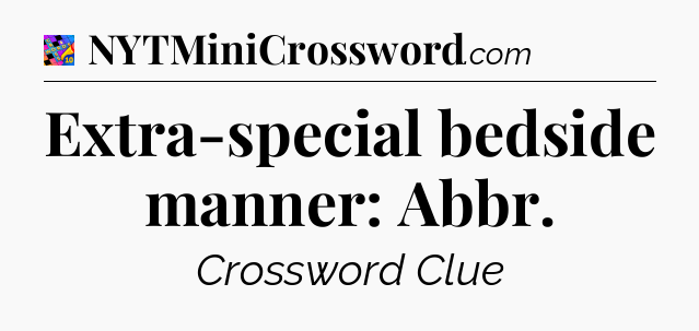 Extra-special bedside manner: Abbr Crossword Clue