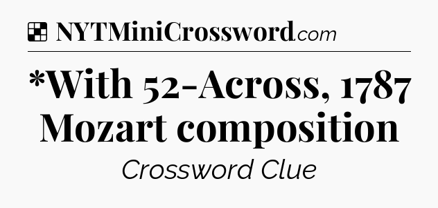 Solution: *With 52-Across, 1787 Mozart composition - NYT Crossword