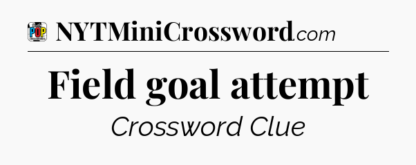 Field goal attempt Crossword Clue