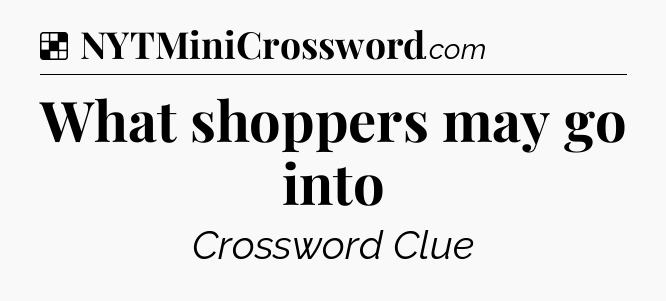 Solution: What shoppers may go into - NYT Crossword