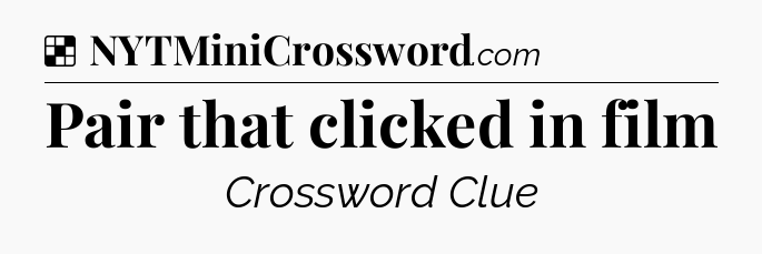 Solution: Pair that clicked in film - NYT Crossword