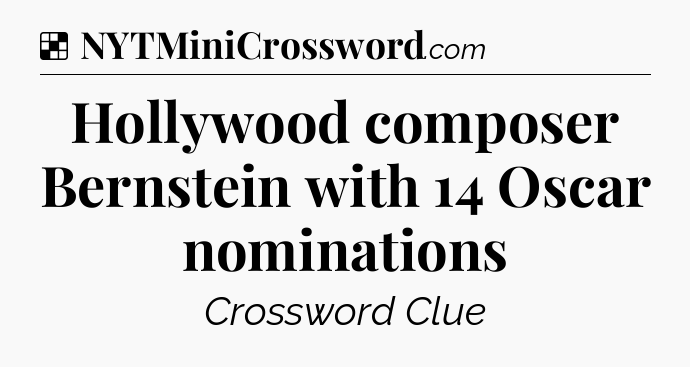 Solution: Hollywood composer Bernstein with 14 Oscar nominations - NYT Crossword