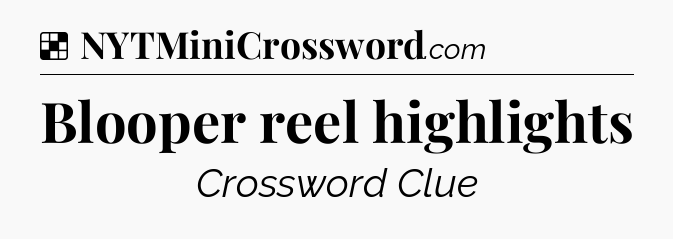 Solution: Blooper reel highlights - NYT Crossword