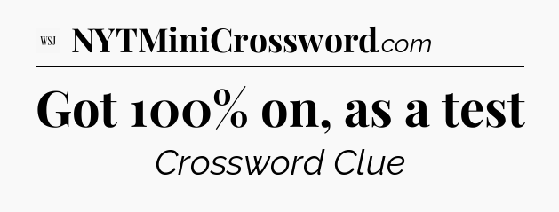 Got 100% on, as a test - WSJ Crossword