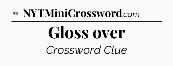 Gloss over - WSJ Crossword