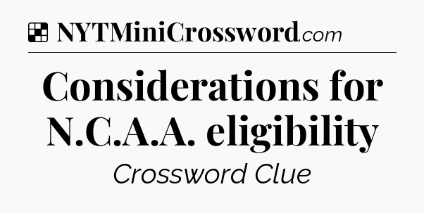 Solution: Considerations for N.C.A.A. eligibility - NYT Crossword