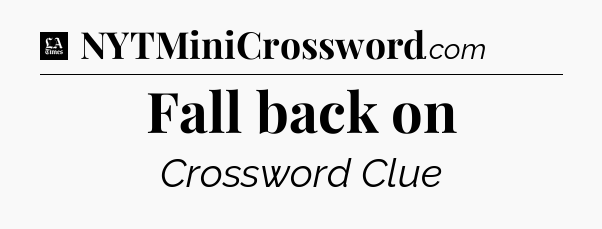 Fall back on - LA Times Crossword