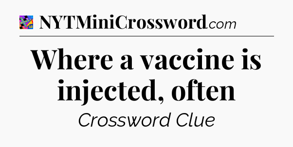 Where a vaccine is injected, often Crossword Clue
