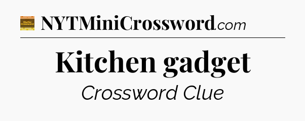 Kitchen gadget - Eugene Sheffer Crossword