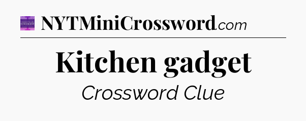 Kitchen gadget - Thomas Joseph Crossword