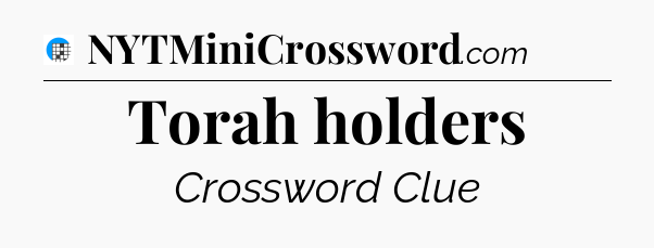 Torah holders Crossword Clue