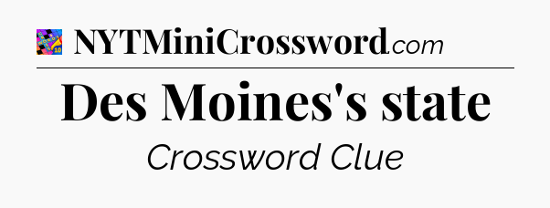 Des Moines's state Crossword Clue