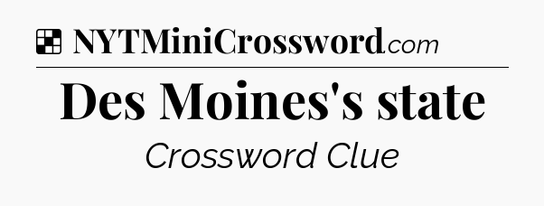 Solution: Des Moines's state - NYT Crossword