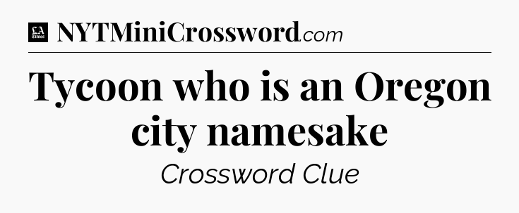 Tycoon who is an Oregon city namesake - LA Times Crossword