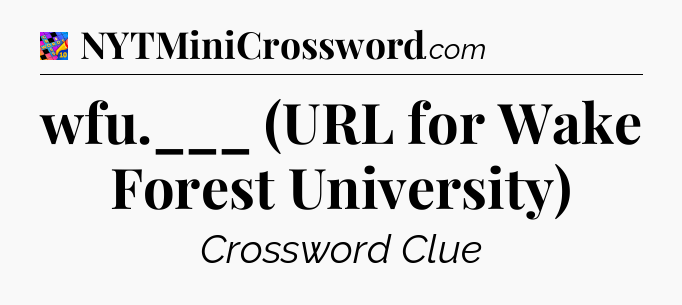 wfu.___ (URL for Wake Forest University) Crossword Clue