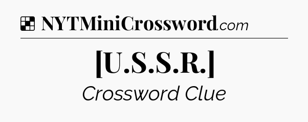 Solution: [U.S.S.R.] - NYT Crossword