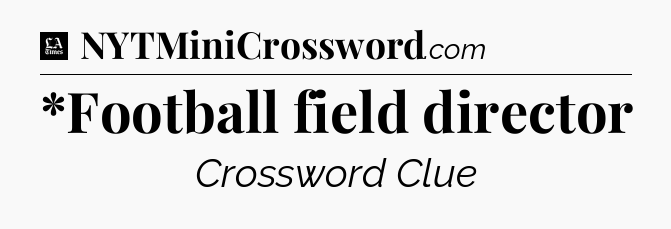 *Football field director - LA Times Crossword
