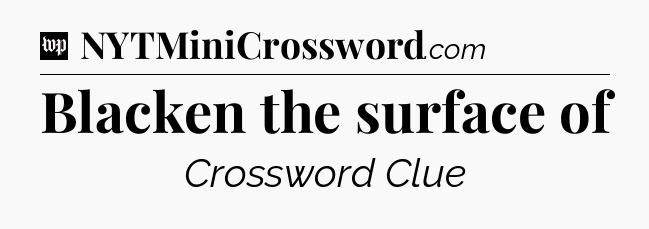 Blacken the surface of Crossword Clue