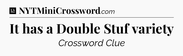 It has a Double Stuf variety - LA Times Crossword