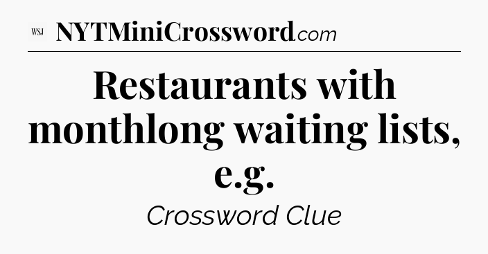 Restaurants with monthlong waiting lists, e.g - WSJ Crossword