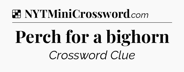 Solution: Perch for a bighorn - NYT Crossword