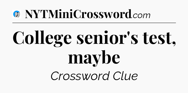 College senior's test, maybe Crossword Clue