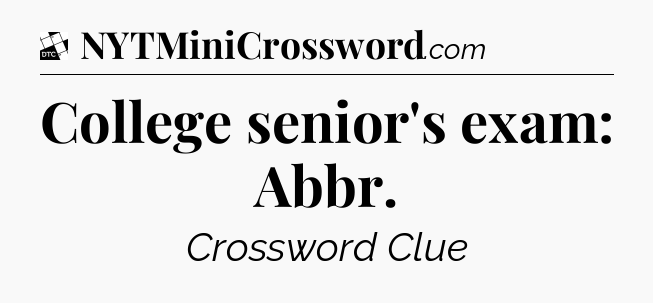 College senior's exam: Abbr - Daily Themed Mini Crossword