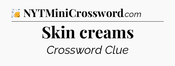 Skin creams - 7 Little Words