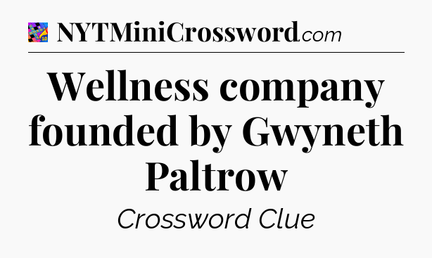 Wellness company founded by Gwyneth Paltrow Crossword Clue