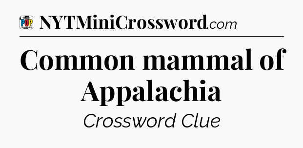Common mammal of Appalachia Crossword Clue