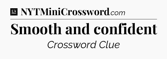 Smooth and confident - LA Times Crossword