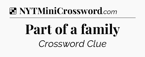Solution: Part of a family - NYT Crossword