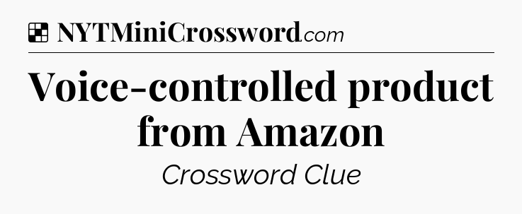 Solution: Voice-controlled product from Amazon - NYT Crossword