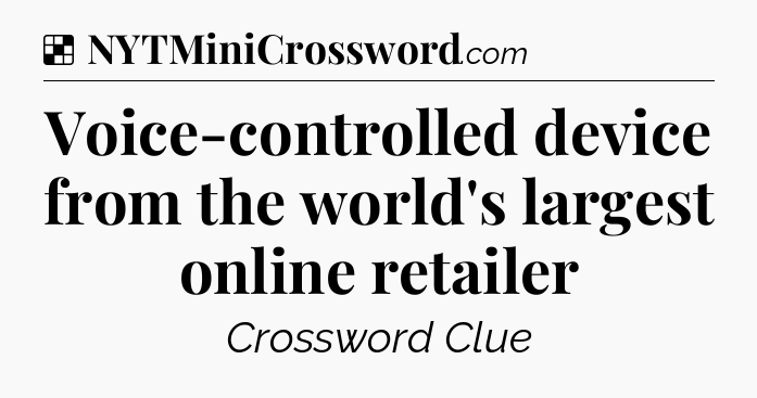 Solution: Voice-controlled device from the world's largest online retailer - NYT Crossword