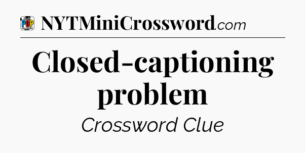 Closed-captioning problem Crossword Clue